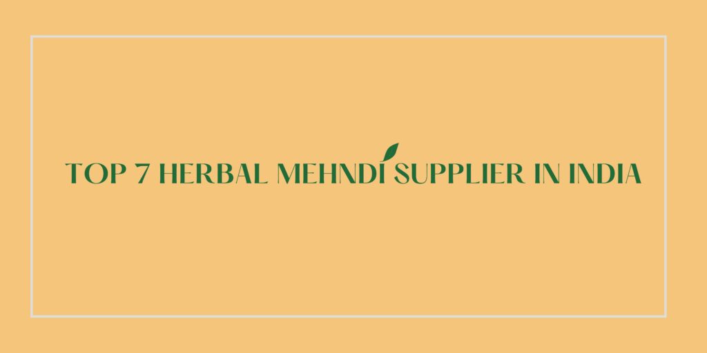 Top 7 Herbal Mehndi Supplier in India