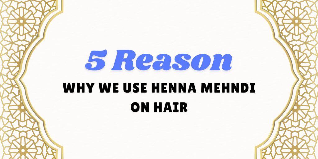 5 reasons why we use henna mehndi on hair